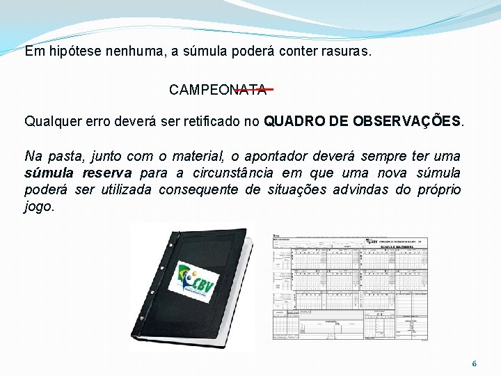 Em hipótese nenhuma, a súmula poderá conter rasuras. CAMPEONATA Qualquer erro deverá ser retificado