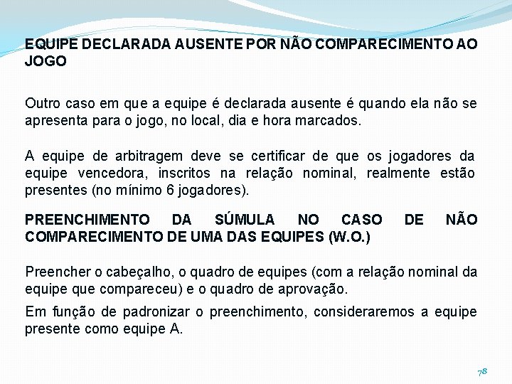 EQUIPE DECLARADA AUSENTE POR NÃO COMPARECIMENTO AO JOGO Outro caso em que a equipe