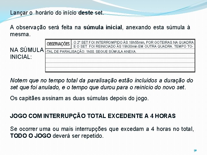 Lançar o horário do início deste set. A observação será feita na súmula inicial,