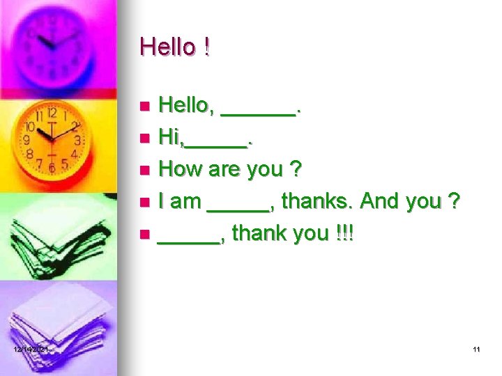 Hello ! Hello, ______. n Hi, _____. n How are you ? n I