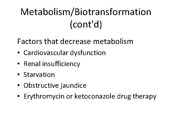 Metabolism/Biotransformation (cont'd) Factors that decrease metabolism • • • Cardiovascular dysfunction Renal insufficiency Starvation