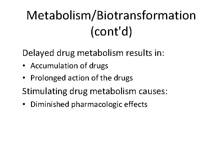 Metabolism/Biotransformation (cont'd) Delayed drug metabolism results in: • Accumulation of drugs • Prolonged action