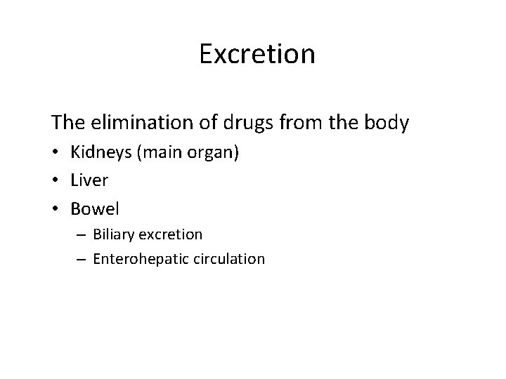 Excretion The elimination of drugs from the body • Kidneys (main organ) • Liver