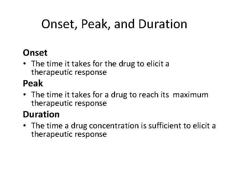 Onset, Peak, and Duration Onset • The time it takes for the drug to
