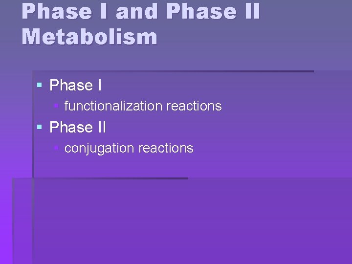 Phase I and Phase II Metabolism § Phase I § functionalization reactions § Phase