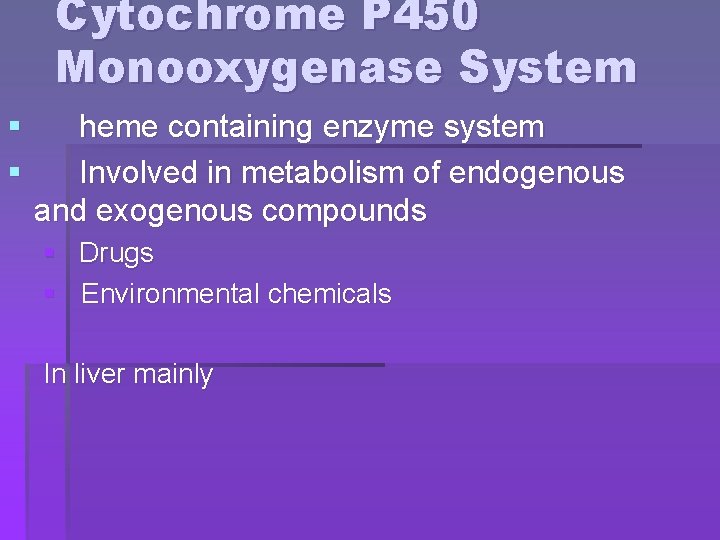 Cytochrome P 450 Monooxygenase System § § heme containing enzyme system Involved in metabolism