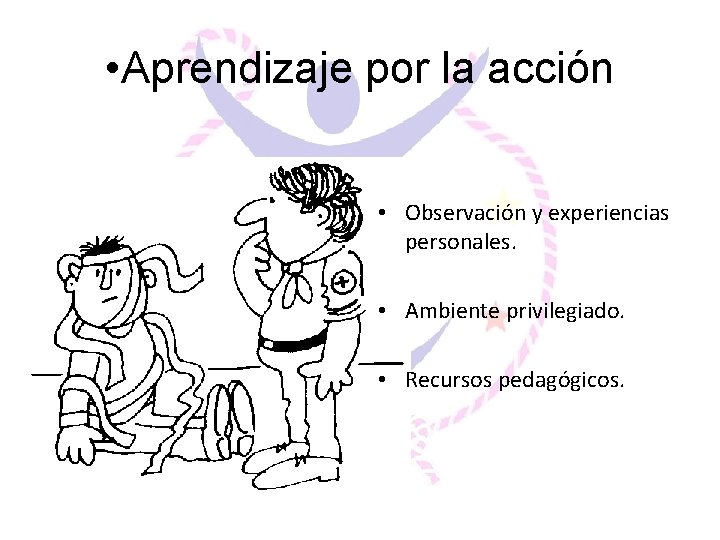  • Aprendizaje por la acción • Observación y experiencias personales. • Ambiente privilegiado.