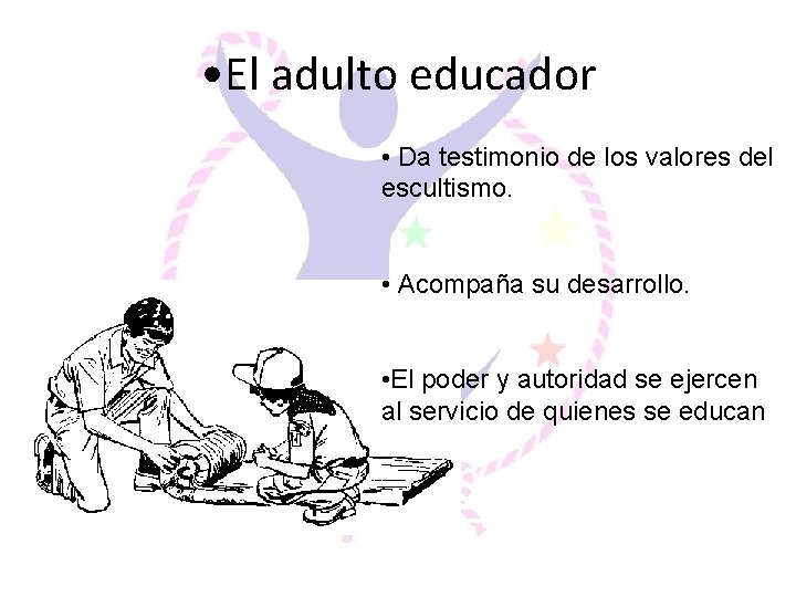  • El adulto educador • Da testimonio de los valores del escultismo. •