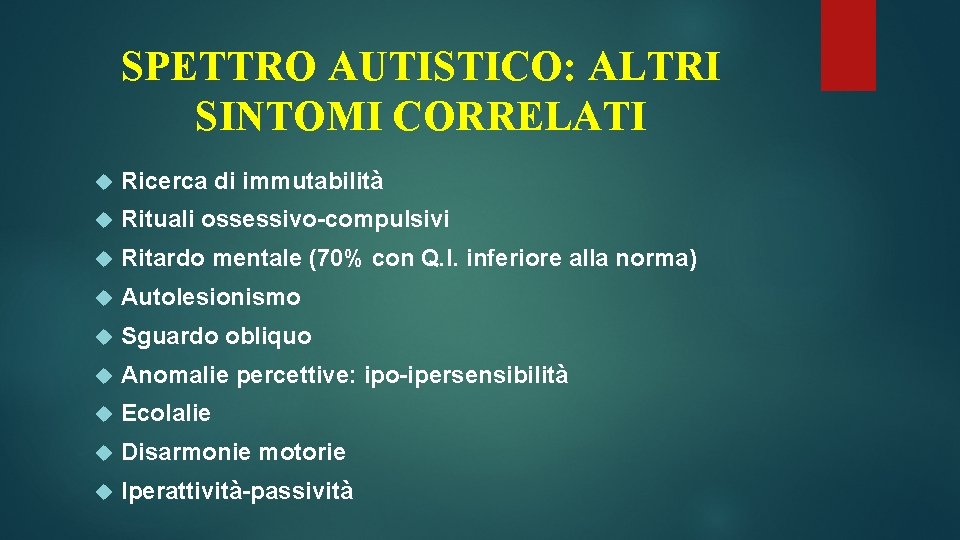 SPETTRO AUTISTICO: ALTRI SINTOMI CORRELATI Ricerca di immutabilità Rituali ossessivo-compulsivi Ritardo mentale (70% con