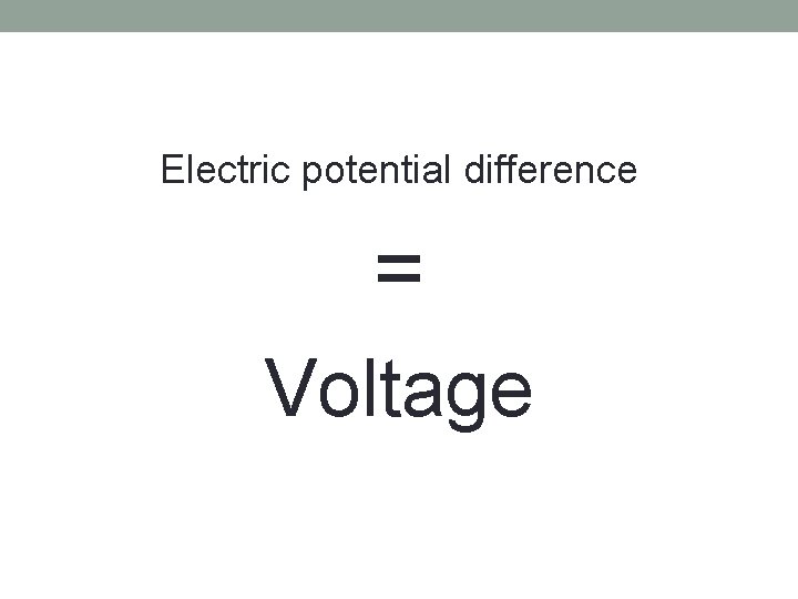 Electric potential difference = Voltage 