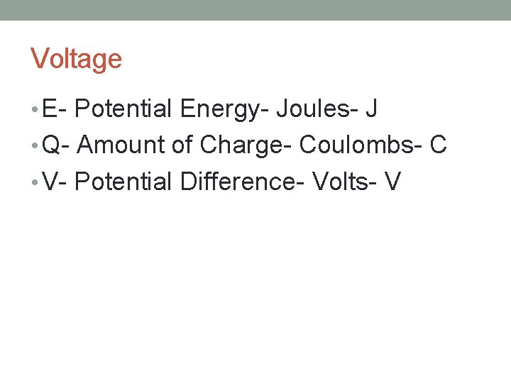 Voltage • E- Potential Energy- Joules- J • Q- Amount of Charge- Coulombs- C