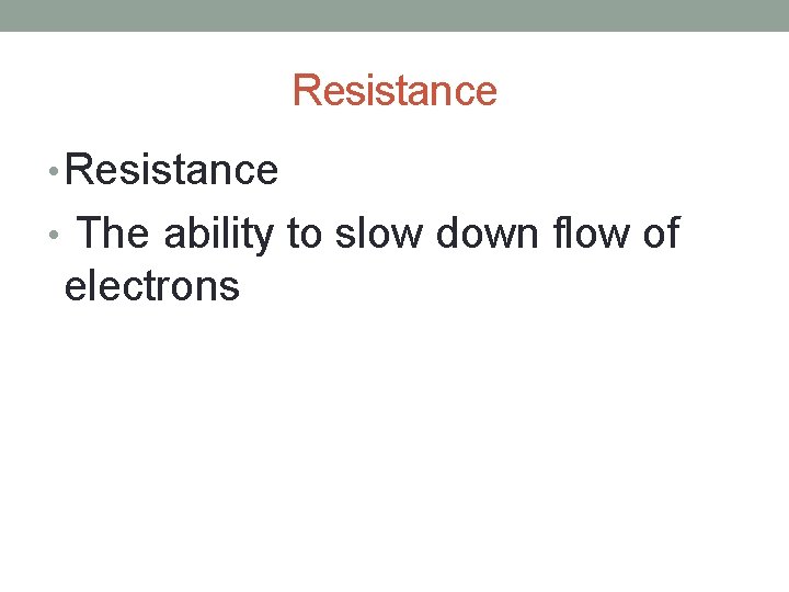 Resistance • The ability to slow down flow of electrons 