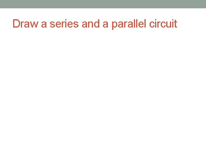 Draw a series and a parallel circuit 