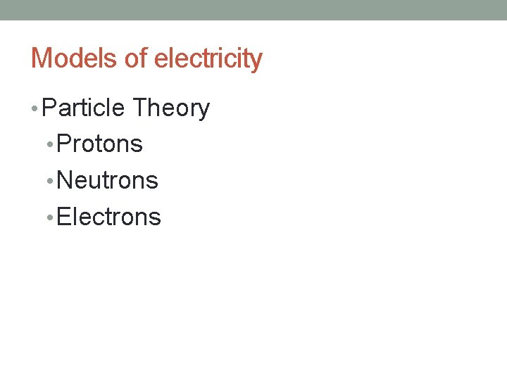 Models of electricity • Particle Theory • Protons • Neutrons • Electrons 
