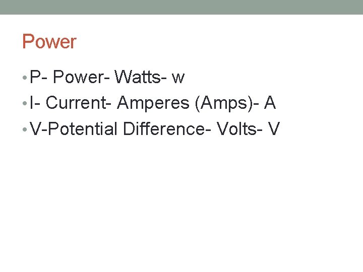 Power • P- Power- Watts- w • I- Current- Amperes (Amps)- A • V-Potential