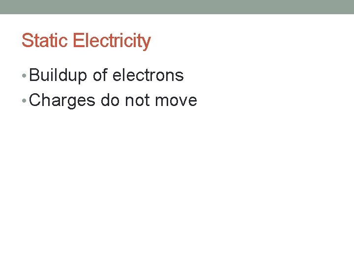 Static Electricity • Buildup of electrons • Charges do not move 