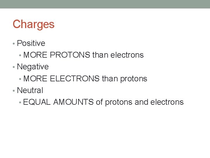 Charges • Positive • MORE PROTONS than electrons • Negative • MORE ELECTRONS than