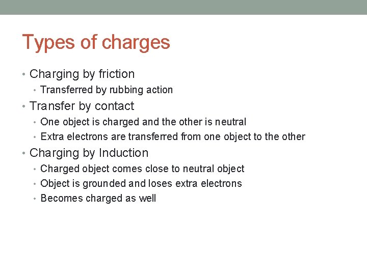 Types of charges • Charging by friction • Transferred by rubbing action • Transfer