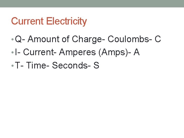 Current Electricity • Q- Amount of Charge- Coulombs- C • I- Current- Amperes (Amps)-