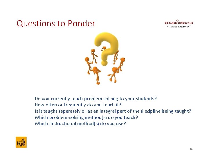 Questions to Ponder Do you currently teach problem solving to your students? How often