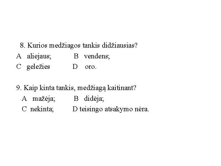 8. Kurios medžiagos tankis didžiausias? A aliejaus; B vendens; C geležies D oro. 9.