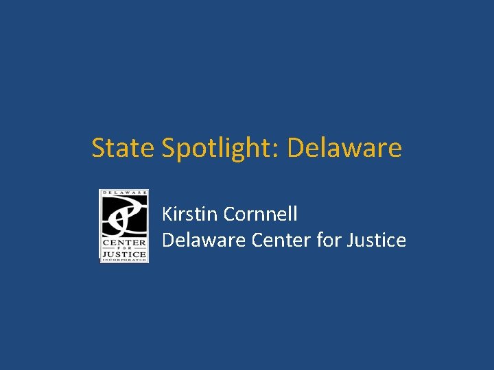 State Spotlight: Delaware Kirstin Cornnell Delaware Center for Justice 