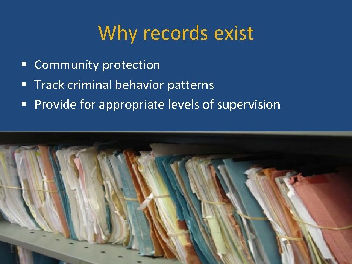 Why records exist § Community protection § Track criminal behavior patterns § Provide for