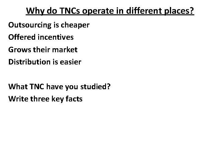 Why do TNCs operate in different places? Outsourcing is cheaper Offered incentives Grows their