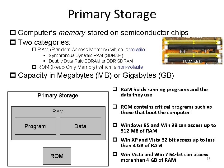 Primary Storage p Computer’s memory stored on semiconductor chips p Two categories: p RAM