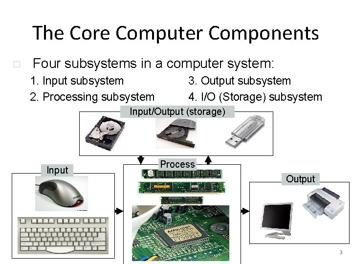 The Core Computer Components p Four subsystems in a computer system: 1. Input subsystem