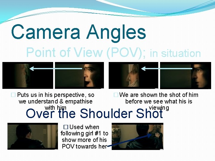 Camera Angles Point of View (POV); in situation � Puts us in his perspective,