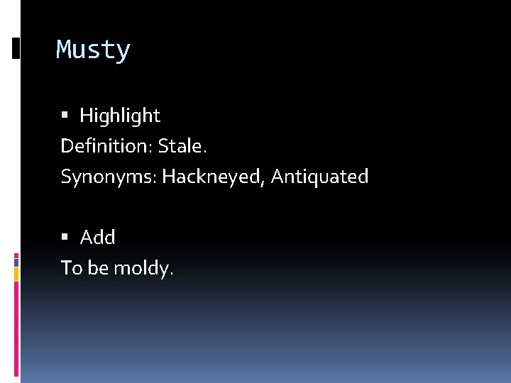 Musty Highlight Definition: Stale. Synonyms: Hackneyed, Antiquated Add To be moldy. 