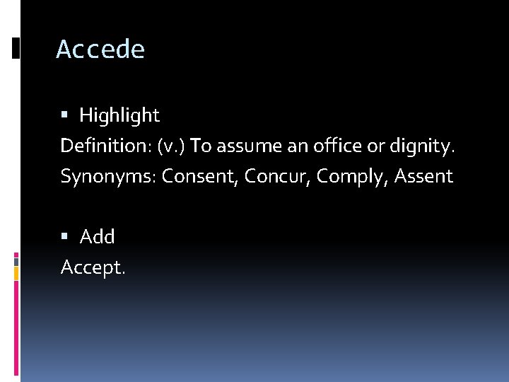 Accede Highlight Definition: (v. ) To assume an office or dignity. Synonyms: Consent, Concur,