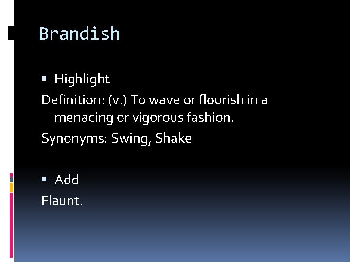 Brandish Highlight Definition: (v. ) To wave or flourish in a menacing or vigorous