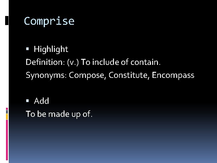 Comprise Highlight Definition: (v. ) To include of contain. Synonyms: Compose, Constitute, Encompass Add