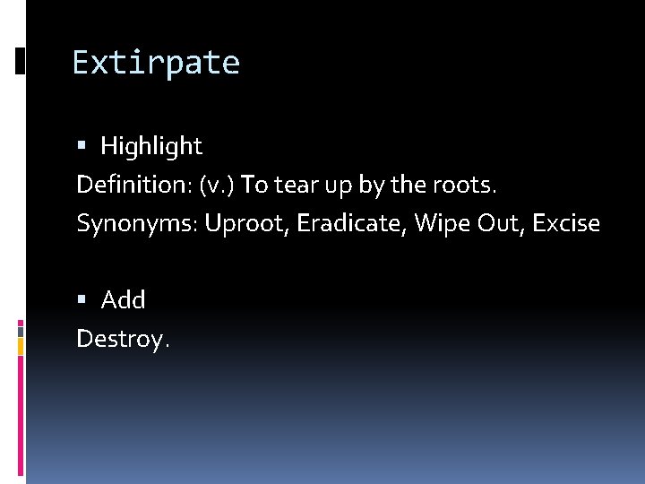 Extirpate Highlight Definition: (v. ) To tear up by the roots. Synonyms: Uproot, Eradicate,