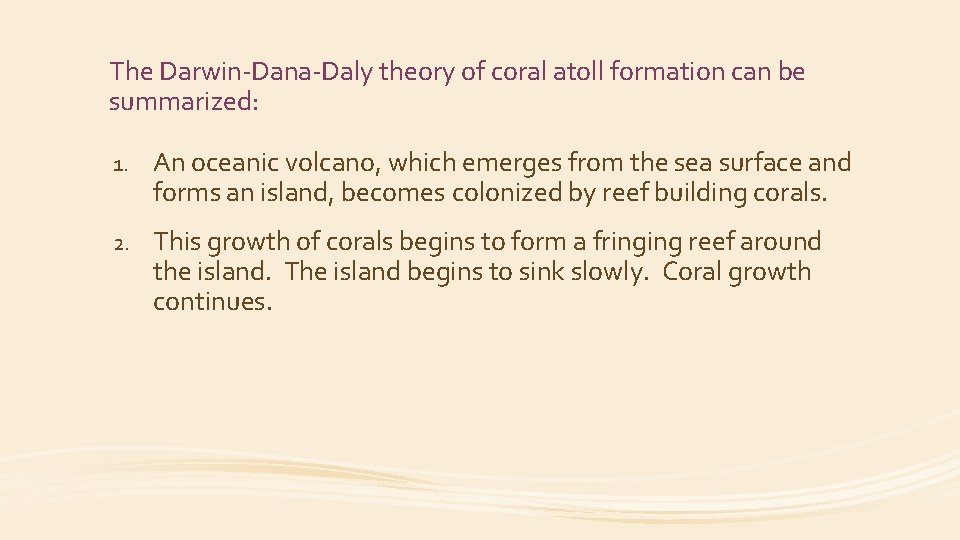 The Darwin-Dana-Daly theory of coral atoll formation can be summarized: 1. An oceanic volcano,