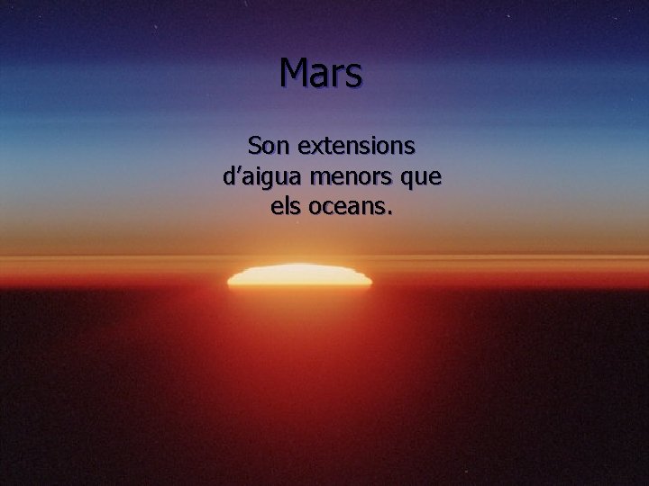 Mars Son extensions d’aigua menors que els oceans. Mars Son extensions d’aigua menors que els oceans.