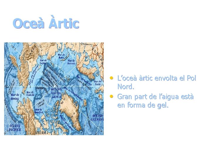 Oceà Àrtic • L’oceà àrtic envolta el Pol • Nord. Gran part de l’aigua Oceà Àrtic • L’oceà àrtic envolta el Pol • Nord. Gran part de l’aigua
