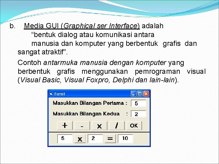 b. Media GUI (Graphical ser Interface) adalah “bentuk dialog atau komunikasi antara manusia dan