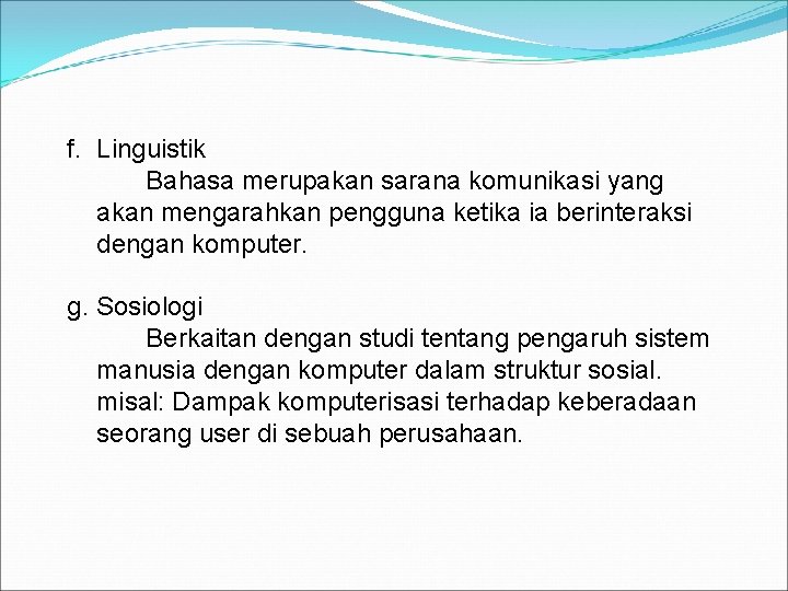 f. Linguistik Bahasa merupakan sarana komunikasi yang akan mengarahkan pengguna ketika ia berinteraksi dengan