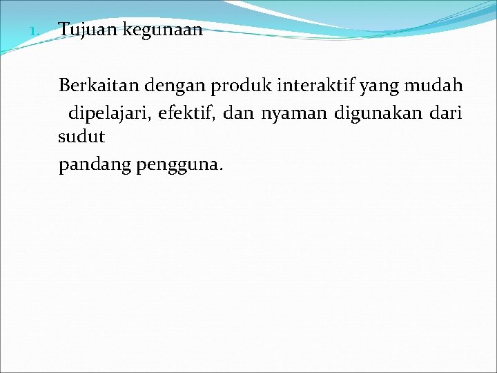 1. Tujuan kegunaan Berkaitan dengan produk interaktif yang mudah dipelajari, efektif, dan nyaman digunakan