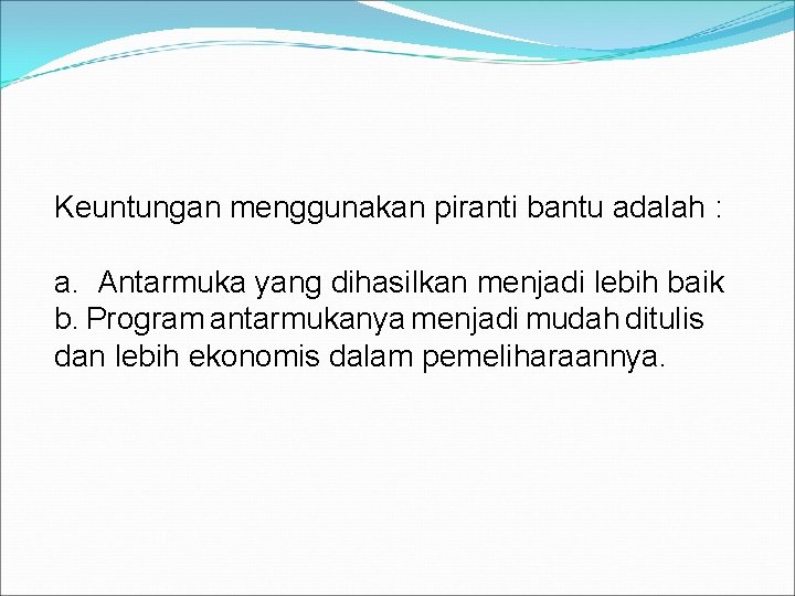 Keuntungan menggunakan piranti bantu adalah : a. Antarmuka yang dihasilkan menjadi lebih baik b.