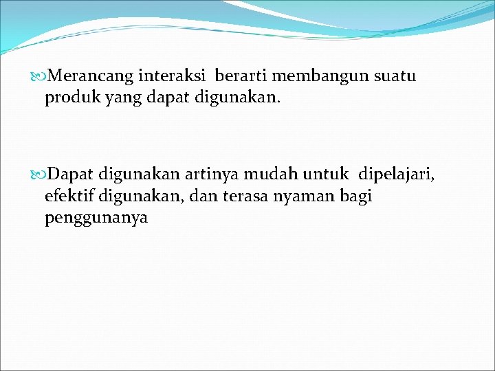  Merancang interaksi berarti membangun suatu produk yang dapat digunakan. Dapat digunakan artinya mudah