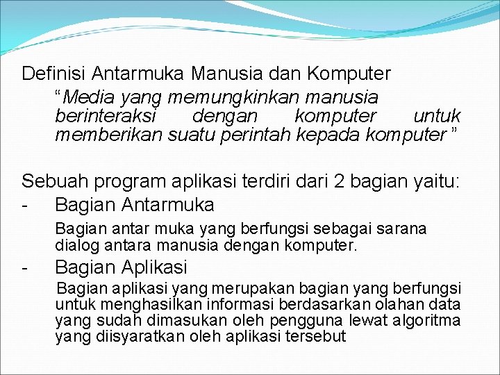 Definisi Antarmuka Manusia dan Komputer “Media yang memungkinkan manusia berinteraksi dengan komputer untuk memberikan