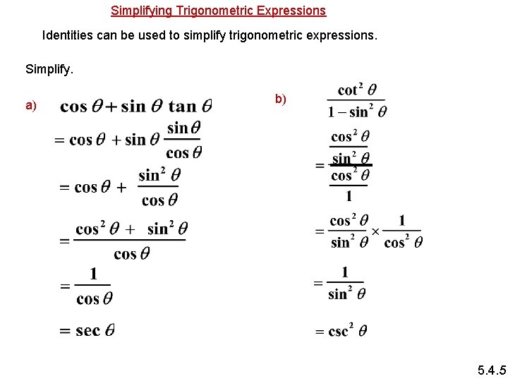 Simplifying Trigonometric Expressions Identities can be used to simplify trigonometric expressions. Simplify. a) b)