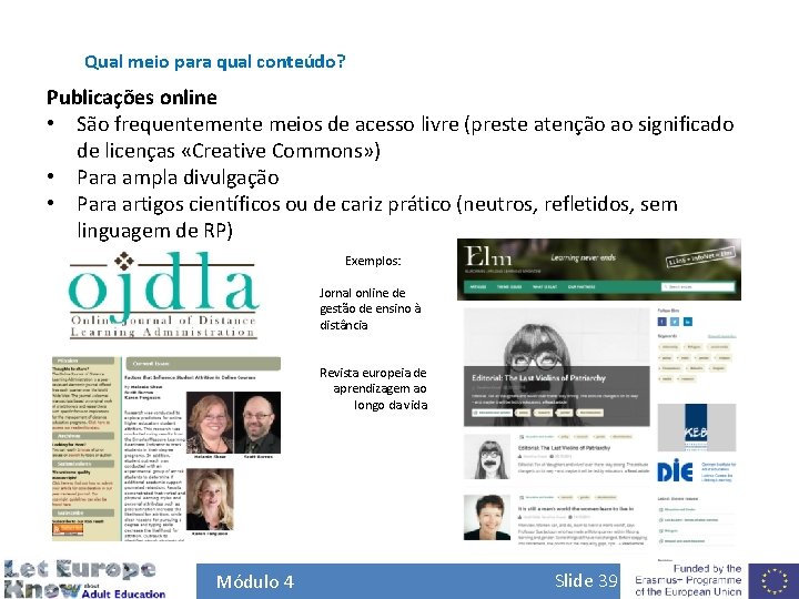 Qual meio para qual conteúdo? Publicações online • São frequentemente meios de acesso livre