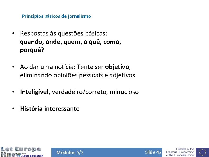 Princípios básicos de jornalismo • Respostas às questões básicas: quando, onde, quem, o quê,