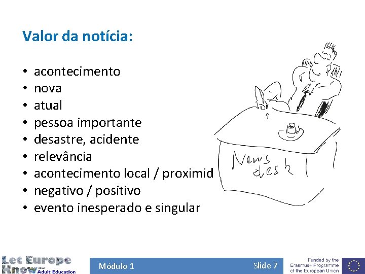 Valor da notícia: • • • acontecimento nova atual pessoa importante desastre, acidente relevância