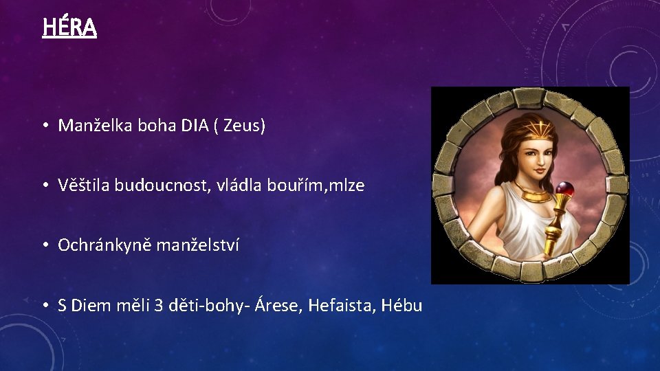 HÉRA • Manželka boha DIA ( Zeus) • Věštila budoucnost, vládla bouřím, mlze •